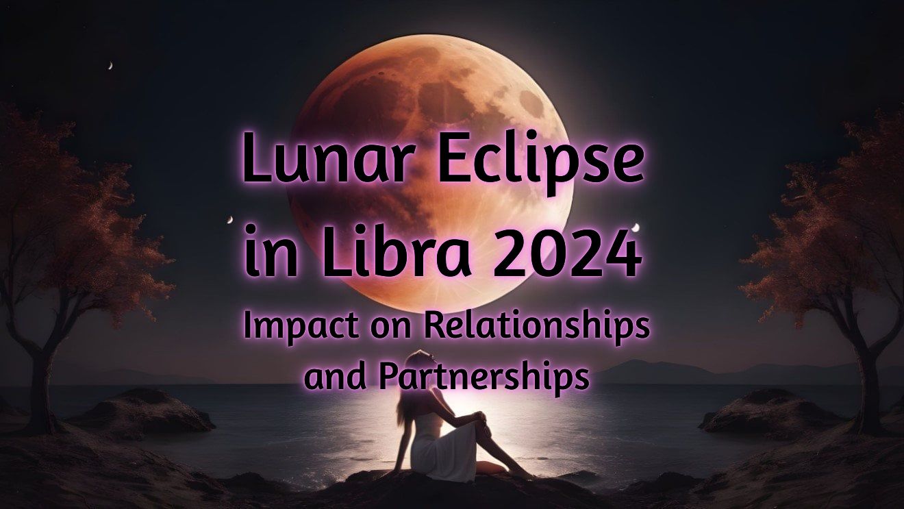 Lunar Eclipse in Libra 2024 Impact on Relationships and Partnerships